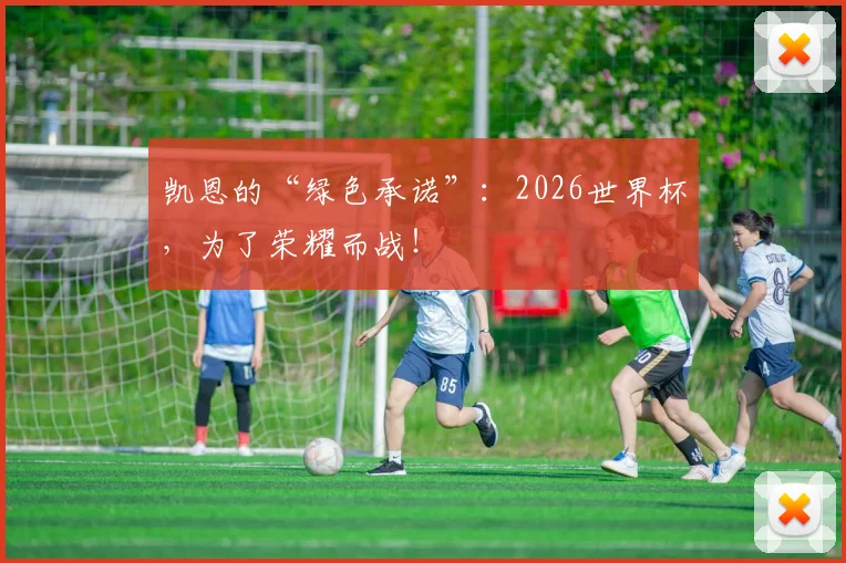 凯恩的“绿色承诺”：2026世界杯，为了荣耀而战！