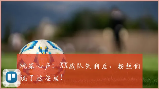 玩家心声:XX战队失利后,粉丝们说了这些话!