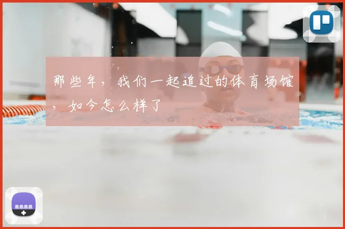 那些年，我们一起追过的体育场馆，如今怎么样了