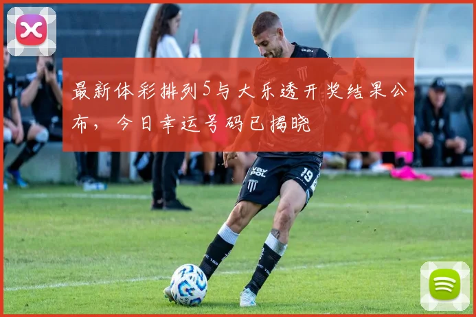 最新体彩排列5与大乐透开奖结果公布，今日幸运号码已揭晓